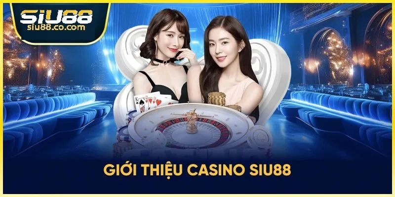 Giới thiệu tổng quát về casino Siu88 trực tuyến là gì?