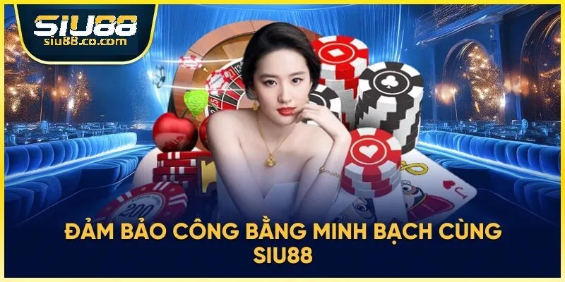 Đảm bảo công bằng minh bạch cùng nhà cái siu88